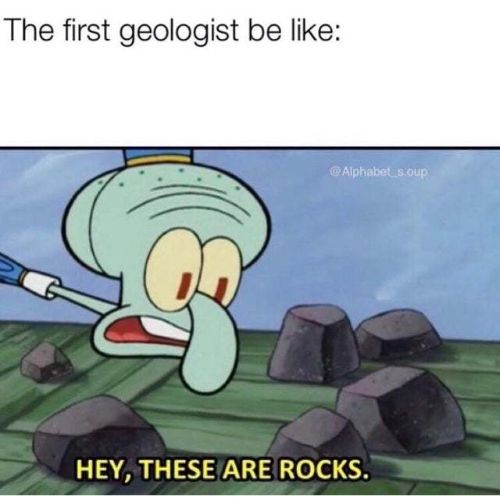 first geologist be like Spongebob memes