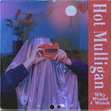 Hot Mulligan-Why Would I Watch receiving praises