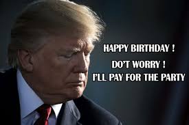 Happy birthday dont worry i will pay for the party